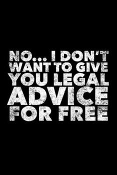 No... I Don't Want To Give You Legal Advice For Free: Lawyer Journal, Gift For Future Lawyer, 120 page blank book for writing notes