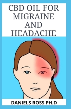 Paperback CBD Oil for Migraine and Headache: Alternative Therapy for Severe, Recurring and Painful Headaches And Migraine Book