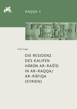 Die Residenz Des Kalifen Hārūn AR-Rasīd in AR-Raqqa/AR-Rāfiqa (Syrien)