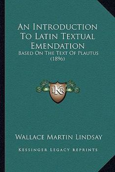 Paperback An Introduction To Latin Textual Emendation: Based On The Text Of Plautus (1896) Book