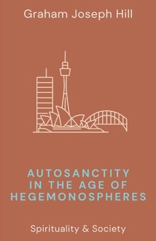 Autosanctity in the Age of Hegemonospheres (Spirituality & Society)