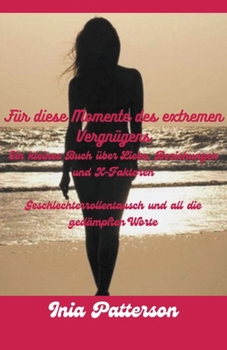 Für diese Momente des extremen Vergnügens: Ein kleines Buch über Liebe, Beziehungen und X-Faktoren Geschlechterrollentausch und all die gedämpften Wor