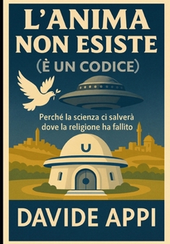 Paperback L'Anima Non Esiste (È Un Codice): Perché La Scienza Ci Salverà Dove La Religione Ha Fallito [Italian] Book