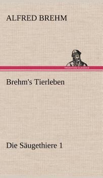 Brehm's Tierleben: Die Saugethiere 1