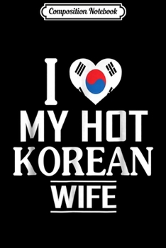 Composition Notebook: I Love My Hot Korean Wife South Korea Flag Journal/Notebook Blank Lined Ruled 6x9 100 Pages