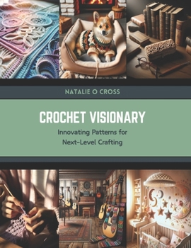 Crochet Visionary: Innovating Patterns for Next-Level Crafting