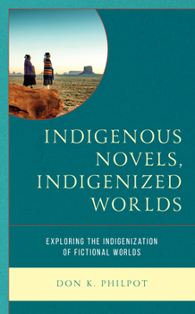 Paperback Indigenous Novels, Indigenized Worlds: Exploring the Indigenization of Fictional Worlds Book