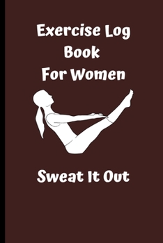 Sweat It Out: Exercise Log Book  For Women , Fitness & Strength  Tracking Log Book