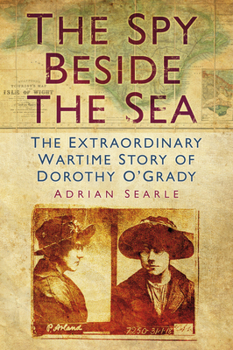 Paperback The Spy Beside the Sea: The Extraordinary Wartime Story of Dorothy O'Grady Book