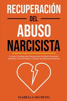 Paperback Recuperación del Abuso Narcisista: La Guía Completa para Recuperarse del Abuso Emocional, Identificar a los Narcisistas y Superar las Relaciones Abusi [Spanish] Book