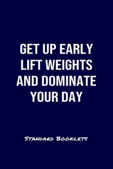 Paperback Get Up Early Lift Weights And Dominate Your Day Standard Booklets: A softcover fitness tracker to record four days worth of exercise plus cardio. Book