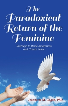 Paperback The Paradoxical Return of the Feminine: Journeys to Raise Awareness and Create Peace Book