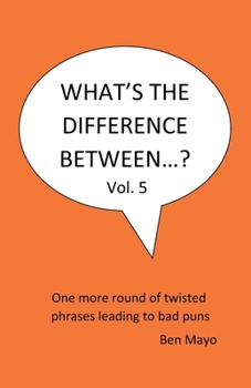 What's The Difference Between...? Volume 5: One more round of twisted phrases leading to bad puns