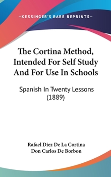 Hardcover The Cortina Method, Intended For Self Study And For Use In Schools: Spanish In Twenty Lessons (1889) Book