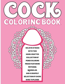 Paperback Cock Coloring Book: For Adults: Relieve Stress With This Hand-Crafted Collection Of Penis Coloring Pages Featuring Patterns, Mandalas, And Book