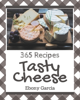 Paperback 365 Tasty Cheese Recipes: Best-ever Cheese Cookbook for Beginners Book
