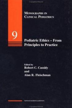 Pediatric Ethics From Principles to Practice (Monographs in Clinical Pediatrics Series, Vol. 9)