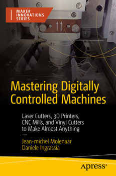Paperback Mastering Digitally Controlled Machines: Laser Cutters, 3D Printers, CNC Mills, and Vinyl Cutters to Make Almost Anything Book