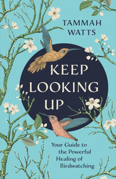 Paperback Keep Looking Up: Your Guide to the Powerful Healing of Birdwatching Book