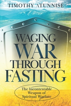 Paperback Waging War Through Fasting: The Incontestable Weapon of Spiritual Warfare Book