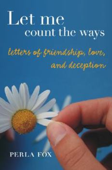 Hardcover Let Me Count the Ways: Letters of Friendship, Love and Deception Book