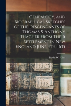 Paperback Genealogy, and Biographical Sketches of the Descendants of Thomas & Anthony Thacher From Their Settlement in New England June 4th, 1635 Book