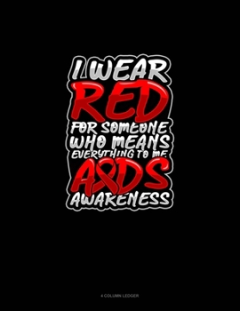 I Wear Red For Someone Who Means Everything To Me AIDS Awareness: 4 Column Ledger
