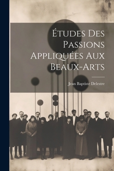 Paperback Études Des Passions Appliquées Aux Beaux-arts [French] Book