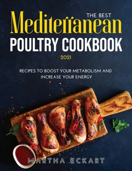 Paperback The Best Mediterranean Poultry Cookbook 2021: Recipes to Boost Your Metabolism and Increase Your Energy Book