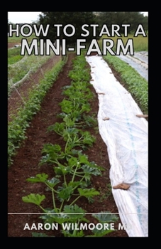 Paperback How to Start a Mini-Farm: A complete step by step and a self explanatory guide for mini farm farmers Book