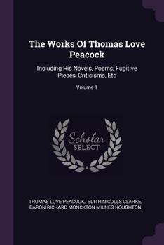 The Works Of Thomas Love Peacock V1: Including His Novels, Poems, Fugitive Pieces, Criticisms, Etc. (1875)