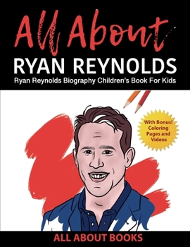 Paperback All About Ryan Reynolds: Ryan Reynolds Biography Children's Book for Kids (With Bonus! Coloring Pages and Videos) Book