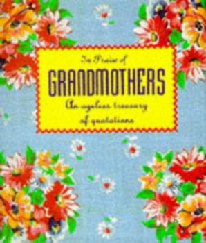 In Praise of Grandmothers: An Ageless Treasury of Quotations