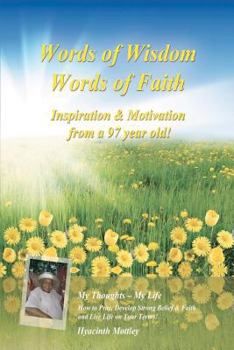 Paperback Words of Wisdom - Words of Faith: Inspiration & Motivation from a 97 year old! How to Pray, Develop Strong Belief & Faith and Live Life on Your Terms! Book