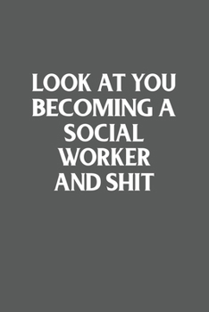 Look at You Becoming a Social Worker and Shit Funny Gag Gift : 120 Lined Pages 6 X 9 Inches