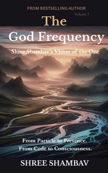 The God Frequency: Shree Shambav’s Vision of the One VOLUME I (Journey of Soul)