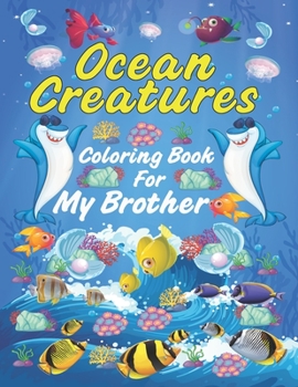 Paperback Ocean Creatures Coloring Book for My Brother: Gorgeous Sea Animals Coloring Book for Kids Ages 4-8 Book