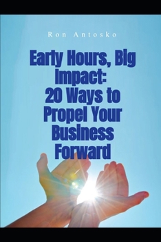 Paperback Early Hours, Big Impact: 20 Ways to Propel Your Business Forward Book