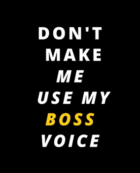 Paperback Don't Make Me Use My Boss Voice: Wide Ruled Lined Notebook (7.5 x 9.25 Inches) Funny Snarky Sarcastic Quotes Gag Appreciation Gift For Bosses Book