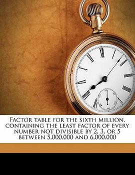 Paperback Factor Table for the Sixth Million, Containing the Least Factor of Every Number Not Divisible by 2, 3, or 5 Between 5,000,000 and 6,000,000 Book