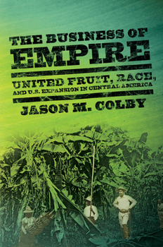 Paperback The Business of Empire: United Fruit, Race, and U.S. Expansion in Central America Book