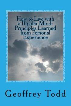 Paperback How to Live with a Bipolar Mind: Principles Learned from Personal Experience Book