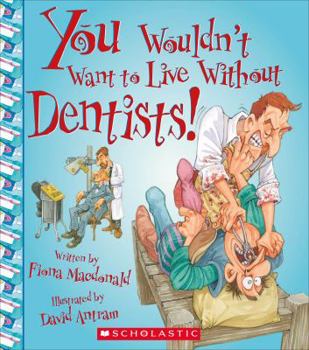 Hardcover You Wouldn't Want to Live Without Dentists! (You Wouldn't Want to Live Without...) (Library Edition) Book