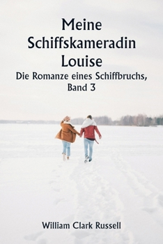 Meine Schiffskameradin Louise Die Romanze eines Schiffbruchs, Band 3 (German Edition)