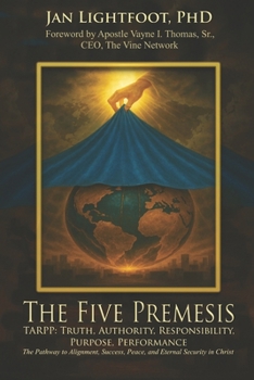 Paperback The Five Premises: TARPP: Truth, Authority, Responsibility, Purpose, Performance Book