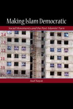 Making Islam Democratic: Social Movements and the Post-Islamist Turn - Book  of the Stanford Studies in Middle Eastern and Islamic Societies and Cultures