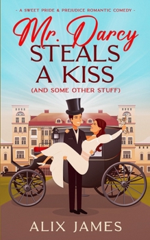 Paperback Mr. Darcy Steals a Kiss (and Some Other Stuff): A Pride and Prejudice Romantic Comedy Book