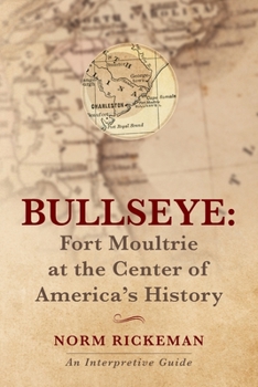 BULLSEYE - Fort Moultrie at the Center of America's History: An Interpretive Guide