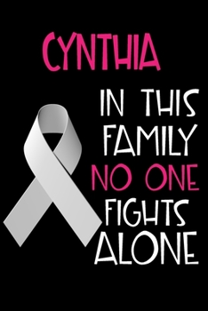 CYNTHIA In This Family No One Fights Alone: Personalized Name Notebook/Journal Gift For Women Fighting Lung Cancer. Cancer Survivor / Fighter Gift for ... Diary, Gratitude, Daily or Dream Journal.