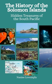 Paperback The History of the Solomon Islands: Hidden Treasures of the South Pacific Book